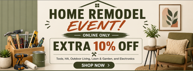 Home Remodel Event! - Extra 10% off tools, HA, Outdoor Living, Lawn & Garden and electronics